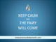 Keep calm and the fairy will come!